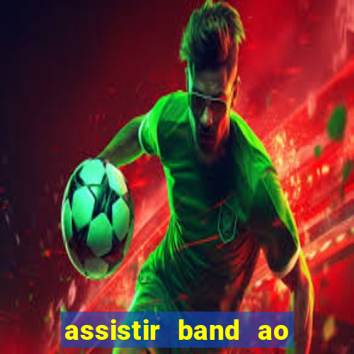 assistir band ao vivo gratis